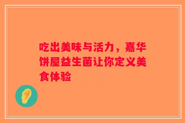 吃出美味与活力，嘉华饼屋益生菌让你定义美食体验