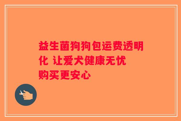 益生菌狗狗包运费透明化 让爱犬健康无忧 购买更安心
