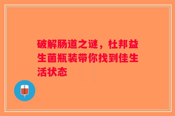 破解肠道之谜，杜邦益生菌瓶装带你找到佳生活状态