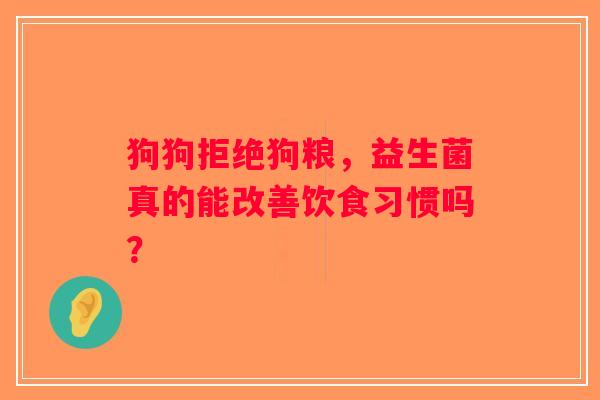 狗狗拒绝狗粮，益生菌真的能改善饮食习惯吗？
