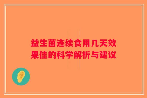 益生菌连续食用几天效果佳的科学解析与建议