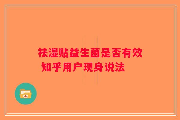 祛湿贴益生菌是否有效 知乎用户现身说法