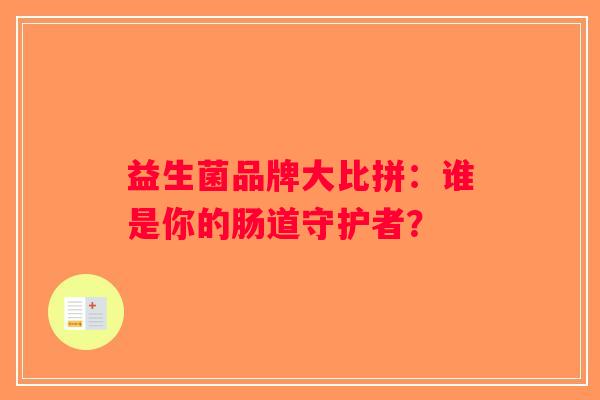 益生菌品牌大比拼：谁是你的肠道守护者？