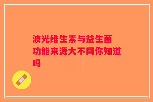 波光维生素与益生菌 功能来源大不同你知道吗