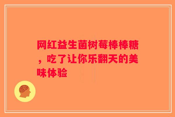 网红益生菌树莓棒棒糖，吃了让你乐翻天的美味体验