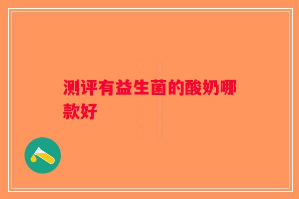 测评有益生菌的酸奶哪款好