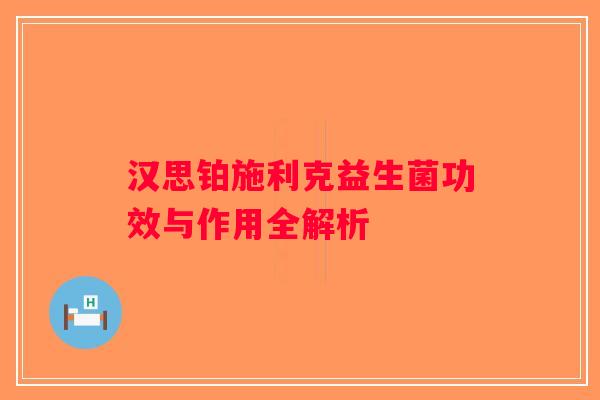 汉思铂施利克益生菌功效与作用全解析