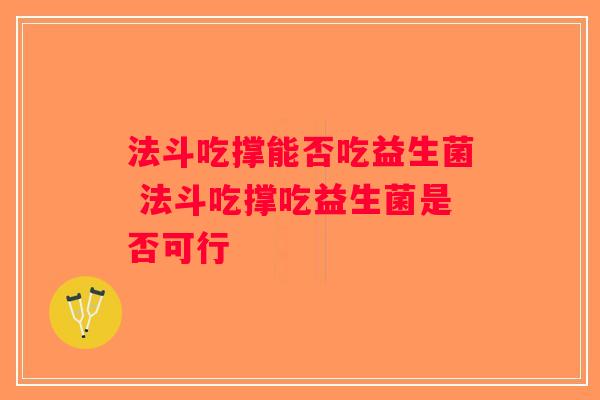 法斗吃撑能否吃益生菌 法斗吃撑吃益生菌是否可行