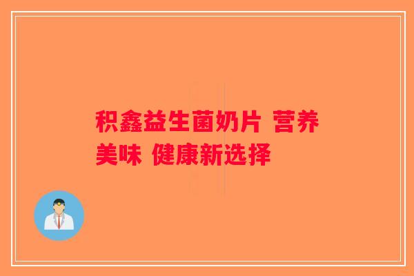 积鑫益生菌奶片 营养美味 健康新选择