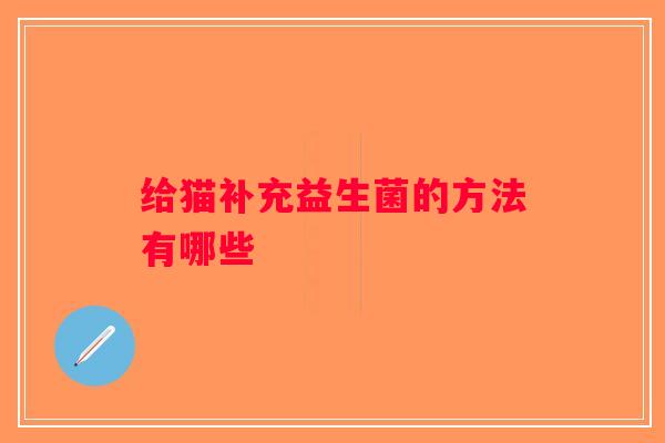 给猫补充益生菌的方法有哪些