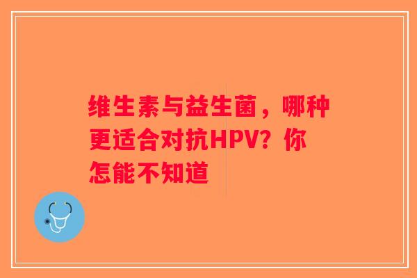 维生素与益生菌，哪种更适合对抗HPV？你怎能不知道
