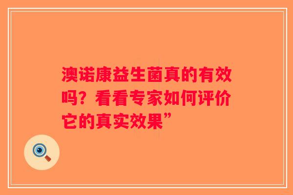 澳诺康益生菌真的有效吗？看看专家如何评价它的真实效果”