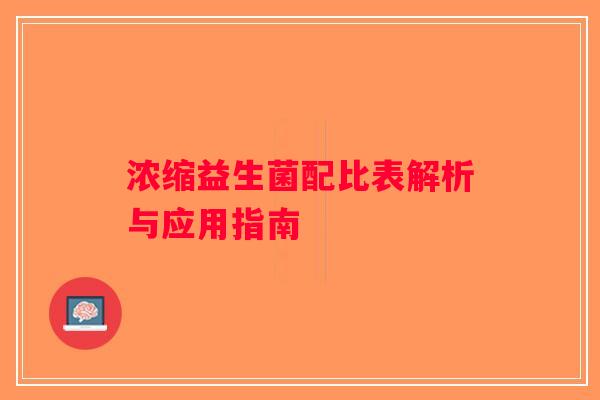 浓缩益生菌配比表解析与应用指南