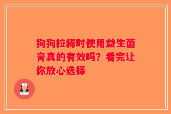 狗狗拉稀时使用益生菌膏真的有效吗?看完让你放心选择 狗狗拉稀时使用益生菌膏真的有效吗?看完让你放心选择