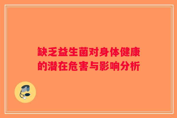 缺乏益生菌对身体健康的潜在危害与影响分析 缺乏益生菌对身体健康的潜在危害与影响分析