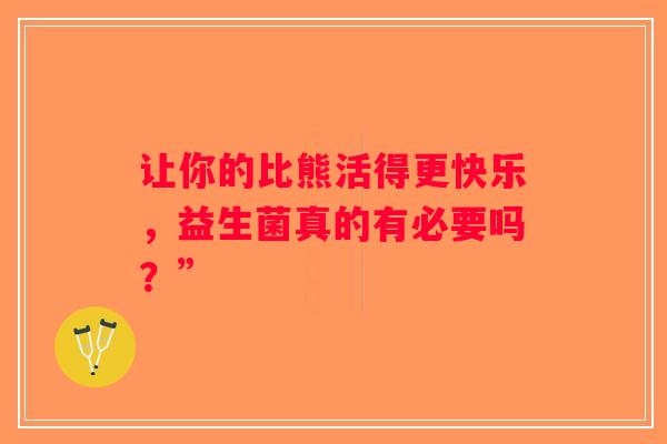 让你的比熊活得更快乐,益生菌真的有必要吗?” 让你的比熊活得更快乐,益生菌真的有必要吗?”
