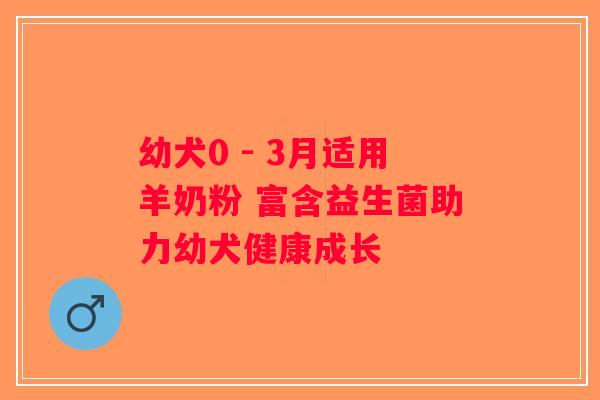 幼犬0 - 3月适用羊奶粉 富含益生菌助力幼犬健康成长 幼犬0 - 3月适用羊奶粉 富含益生菌助力幼犬健康成长