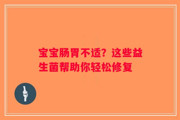 宝宝肠胃不适?这些益生菌帮助你轻松修复 宝宝肠胃不适?这些益生菌帮助你轻松修复