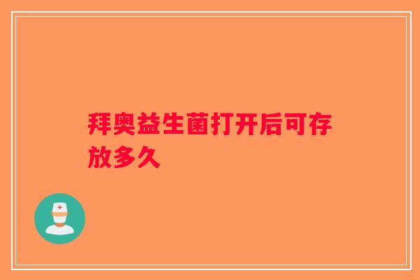 拜奥益生菌打开后可存放多久 拜奥益生菌打开后可存放多久